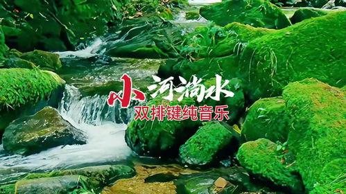 小河淌水视频,流淌着乡愁与自然的旋律